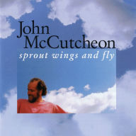 Title: Sprout Wings and Fly, Artist: John McCutcheon