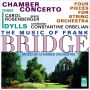 The Music of Frank Bridge: Chamber Concerto; Three Idylls; Four Pieces for String Orchestra