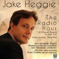 Title: Jake Heggie: The Radio Hour, Artist: John Alexander Singers