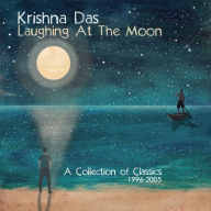 Title: Laughing at the Moon: A Collection of Classics 1996-2005, Artist: Krishna Das