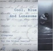 Cool, Blue and Lonesome: Bluegrass for the Broken-Hearted