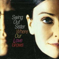 Title: Where Our Love Grows, Artist: Swing Out Sister