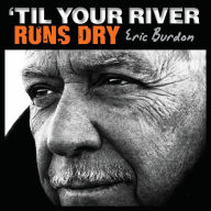 Title: 'Til Your River Runs Dry, Artist: Eric Burdon