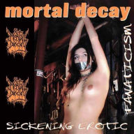 Title: Sickening Erotic Fanaticism, Artist: Mortal Decay
