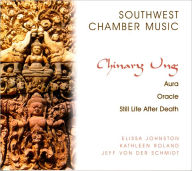 Title: Chinary Ung: Aura; Oracle; Still Life After Death, Artist: Southwest Chamber Music