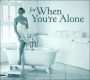 For When You're Alone