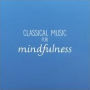 Classical Music for Mindfulness