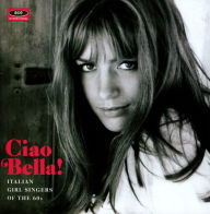Title: Ciao Bella! Italian Girl Singers of the 60s, Artist: N/A