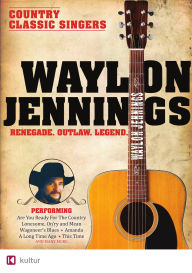 Waylon Jennings: Renegade. Outlaw. Legend.