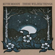 Title: These Wilder Things, Artist: Ruth Moody