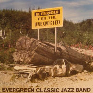 Title: Be Prepared for the Unexpected, Artist: Evergreen Classic Jazz Band