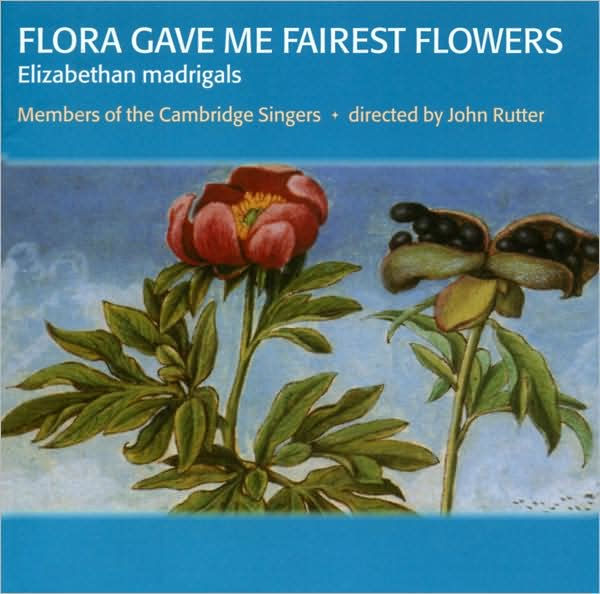 Flora Gave Me Fairest Flowers: Elizabethan madrigals
