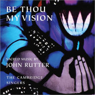 Title: Be Thou My Vision: Sacred Music by John Rutter, Artist: Cambridge Singers