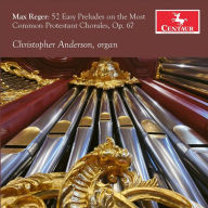 Title: Max Reger: 52 Easy Preludes on the Most Common Protestant Chorales, Op. 67, Artist: Christopher Anderson