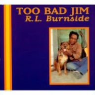 Title: Too Bad Jim, Artist: R.L. Burnside
