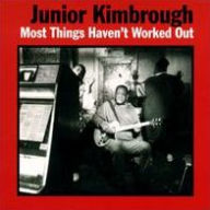 Title: Most Things Haven't Worked Out, Artist: Junior Kimbrough