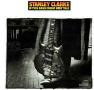 Title: If This Bass Could Only Talk, Artist: Stanley Clarke