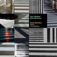 Title: Your Mother Should Know: Brad Mehldau Plays the Beatles, Artist: Brad Mehldau