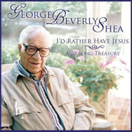 Title: I'd Rather Have Jesus: A 20 Song Treasury, Artist: Shea