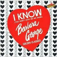 Title: I Know (You Don't Love Me Anymore), Artist: Barbara George