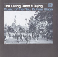 Title: The Living, Dead and Dying: Music of the New Guinea Wape, Artist: 