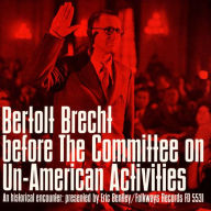 Title: Bertolt Brecht before the Committee on Un-American Activities: An Historical Encounter, Presented by Eric Bentley, Artist: Bertolt Brecht