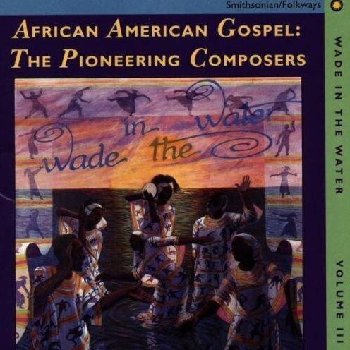 Wade in the Water, Vol. 3: African American Gospel - The Pioneering Composers