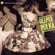 Title: Deeper Polka: More Dance Music From the Midwest, Artist: DEEPER POLKA: MORE DANCE MUSIC