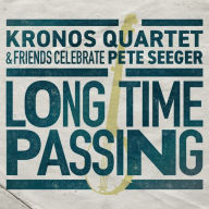 Title: Long Time Passing: Kronos Quartet and Friends Celebrate Pete Seeger, Artist: Kronos Quartet