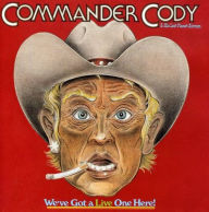 Title: We've Got a Live One Here!, Artist: Commander Cody and His Lost Planet Airmen