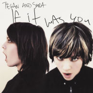 Title: If It Was You, Artist: Tegan and Sara