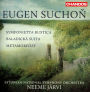 Eugen Suchon: Symfonietta Rustica; Baladická Suita; Metamorfózy