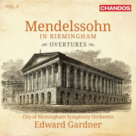 Title: Mendelssohn in Birmingham, Vol. 5: Overtures, Artist: Edward Gardner