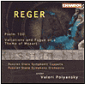 Reger: Psalm 100; Variations & Fugue on a Theme of Mozart
