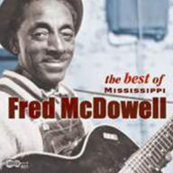Title: The Best of Mississippi Fred McDowell, Artist: Mississippi Fred McDowell