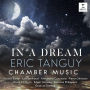 Eric Tanguy: In a Dream - Chamber Music