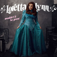 Title: Wouldn't It Be Great, Artist: Loretta Lynn