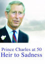 Prince Charles at 50: Heir to Sadness