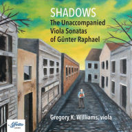 Title: Shadows: The Unaccompanied Viola Sonatas of Günter Raphael, Artist: Gregory K. Williams