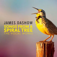 Title: James Dashow: Songs from a Spiral Tree - The Vocal Works, Artist: DASHOW
