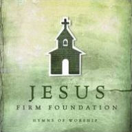 Jesus, Firm Foundation: Hymns of Worship