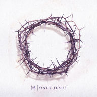 Title: Only Jesus, Artist: Casting Crowns