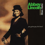 Title: You Gotta Pay the Band, Artist: Abbey Lincoln