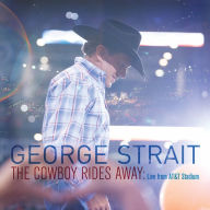 Title: The Cowboy Rides Away: Live from AT&T Stadium, Artist: George Strait