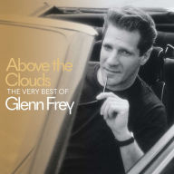 Title: Above the Clouds: The Very Best of Glenn Frey, Artist: Glenn Frey