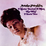 Title: I Never Loved a Man the Way I Love You, Artist: Aretha Franklin