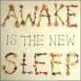 Awake Is the New Sleep