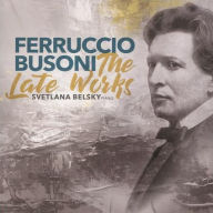 Title: Ferruccio Busoni: The Late Works, Artist: Dr. Svetlana Belsky