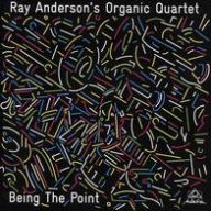 Title: Being the Point, Artist: Ray Anderson's Organic Quartet