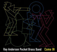 Title: Come IN, Artist: Ray Anderson Pocket Brass Band